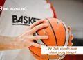 Bật mí kỹ thuật chuyền bóng nhanh trong bóng rổ cực hay