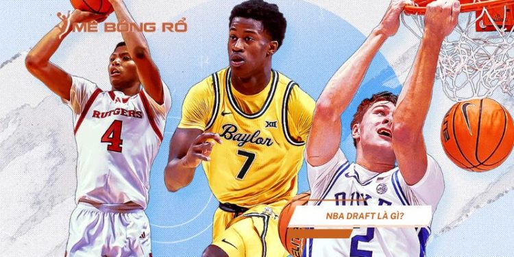 NBA Draft là gì? Chi tiết ngày tuyển chọn tân binh của làng bóng rổ