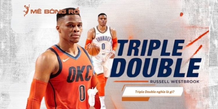 Triple Double nghĩa là gì? Giải mã thuật ngữ quan trọng trong bóng rổ